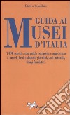 Guida ai musei d'Italia. 7400 schede: una guida completa e aggiornata a musei, beni culturali, giardini, oasi naturali, rifugi faunistici libro