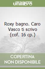 Roxy bagno. Caro Vasco ti scrivo (cof. 16 cp.) libro