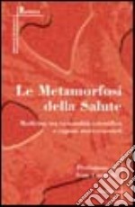 La metamorfosi della salute. Medicina tra razionalità scientifica e ragioni storico-sociali libro