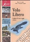 Volo libero. La lotta al bracconaggio in Italia libro