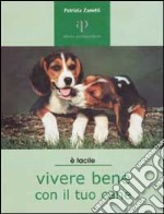 Vivere bene con il tuo cane. Tutto ciò che è utile sapere per accogliere un cane in famiglia libro