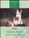 Vivere bene con il tuo gatto. Tutto ciò che è utile sapere per accogliere un gatto in famiglia libro di Zanetti Patrizia