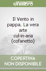 Il Vento in pappa. La vera arte cul-in-aria (cofanetto) libro