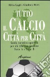 Tutto il calcio città per città. Guida turistico-sportiva per chi tifa con passione. Serie A e serie B libro