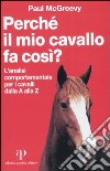 Perché il mio cavallo fa così? L'analisi comportamentale per i cavalli dalla A alla Z libro