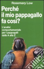 Perché il mio pappagallo fa così? L'analisi comportamentale per i pappagalli dalla A alla Z libro