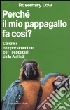 Perché il mio pappagallo fa così? L'analisi comportamentale per i pappagalli dalla A alla Z libro di Low Rosemary