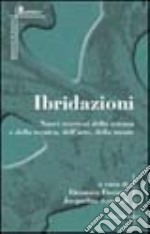 Ibridazioni. Nuovi territori della scienza e della tecnica, dell'arte, della mente libro