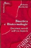 Bioetica e biotecnologie. Questioni morali nell'era biotech libro