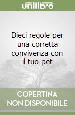 Dieci regole per una corretta convivenza con il tuo pet libro