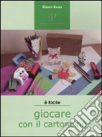 Giocare con il cartoncino. Proposte di lavori-gioco per ragazzi e non solo libro