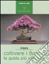 Coltivare i bonsai. La guida più semplice libro