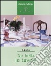 Far bella la tavola. Tovaglie, stoviglie e buone maniere libro