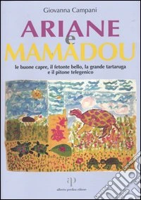Ariane e Mamadou. Le buone capre, il fetonte bello, la grande tartaruga e il pitone telegenico libro