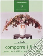 Comporre i fiori. Tecniche e stili di composizione