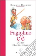 Fagiolino c'è. 50 anni di burattini bolognesi libro