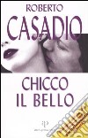 Chicco il Bello libro di Casadio Roberto