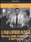 Il film a episodi in Italia tra gli anni Cinquanta e Settanta libro