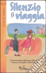 Silenzio si viaggia. 67 itinerari italiani all'insegna della quiete. Percorsi, soste golose, sonni tranquilli libro