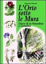 L'orto sotto le mura. Diario di un naturalista a Camerino libro