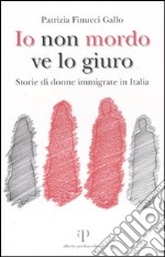 Io non mordo ve lo giuro. Storie di donne immigrate in Italia