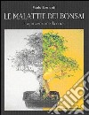 Le malattie dei bonsai. Prevenzione e cura libro di Bernardi Paolo