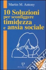 10 soluzioni per sconfiggere timidezza e ansia sociale libro