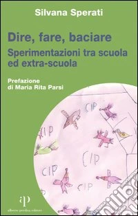 Dire, fare, baciare. Sperimentazioni tra scuola ed extra-scuola libro