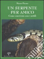 Un serpente per amico. Come convivere con i rettili libro