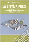 La città a pezzi o i pezzi di città nella costruzione sostenibile dei luoghi urbani libro di Ferrante Annarita