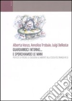 Guardiamoci intorno... e sporchiamoci le mani. Proposte di percorsi di educazione all'ambiente dalla scuola dell'infanzia in su. Ediz. illustrata libro