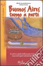 Buenos Aires. Tango a parte. La prima guida italiana per scoprire una metropoli indimenticabile