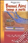 Buenos Aires. Tango a parte. La prima guida italiana per scoprire una metropoli indimenticabile libro