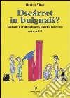 Dscarret in bulgnais? Manuale e grammatica del dialetto bolognese. Con 2 CD Audio libro di Vitali Daniele