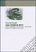 Uccelli predatori di insetti. Indagine e considerazioni su circa 21.000 insetti e 1.000 invertebrati contenuti in 1.521 stomaci di 204 specie italiane. Ediz. illustrata libro