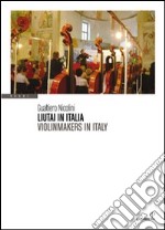 Liutai in Italia-Violinmakers in Italy. Ediz. bilingue libro