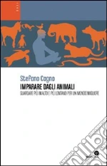 Imparare dagli animali. Guardare più in alto e più lontano per un mondo migliore