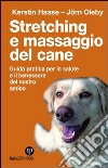 Stretching e massaggio del cane. Guida pratica per la salute e il benessere del nostro amico. Ediz. illustrata libro di Haase Kerstin Oleby Jörn