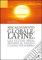 Riscaldamento globale: la fine. Gli ultimi mesi: ritorno al passato o addio per sempre? libro