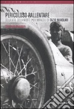 Pericoloso rallentare. Della vita, della morte e dei miracoli di Tazio Nuvolari