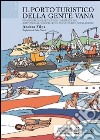 Il porto turistico della gente vana. Una ricerca sulle vicende urbanistiche, istituzionali e sociali del nuovo porto di Talamone libro