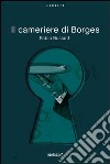 Il cameriere di Borges libro di Bussotti Fabio