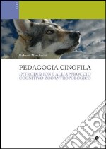 Pedagogia cinofila. Introduzione all'approccio cognitivo zooantropologico libro