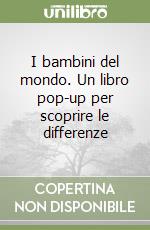 I bambini del mondo. Un libro pop-up per scoprire le differenze libro