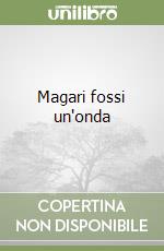 Magari fossi un'onda