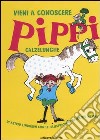 Vieni a conoscere Pippi Calzelunghe libro