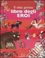 Il mio primo libro degli eroi. Ediz. illustrata libro