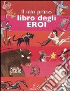 Il mio primo libro degli eroi. Ediz. illustrata libro