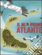 Il mio primo atlante. Ediz. illustrata