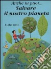 Anche tu puoi... salvare il nostro pianeta. Libro pop-up. Ediz. illustrata libro di Brownjohn Emma